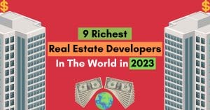 9 Richest Real Estate Developers In The World in 2023