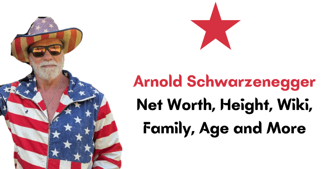 Arnold Schwarzenegger Net Worth, Height, Wiki, Family, Age and More