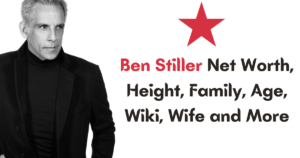 Ben Stiller Net Worth, Height, Family, Age, Wiki, Wife and More