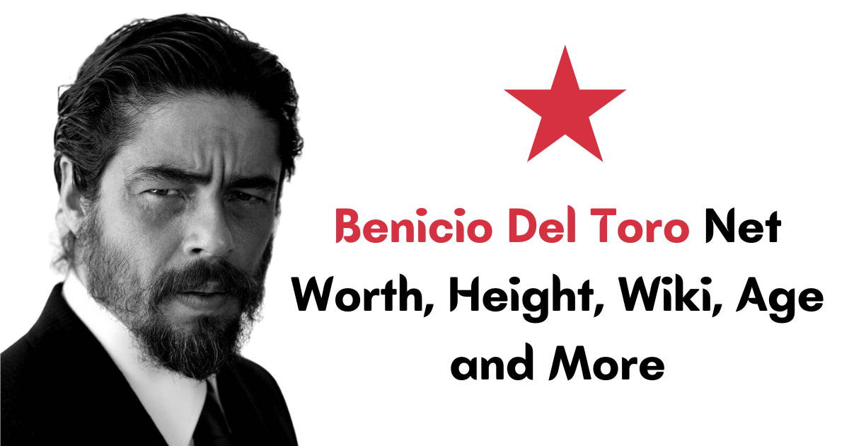Benicio Del Toro Net Worth, Height, Wiki, Age and More