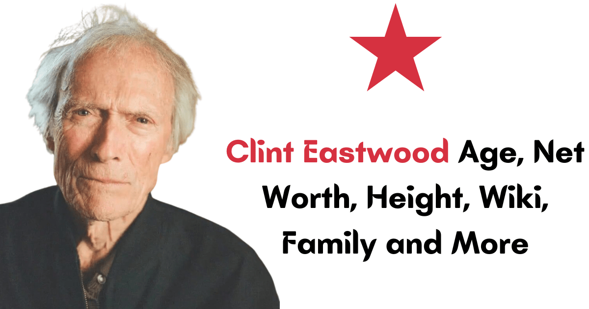 Clint Eastwood Age, Net Worth, Height, Wiki, Family and More