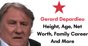 Gerard Depardieu Height, Age, Net Worth, Family Career And More