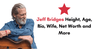 Jeff Bridges Height, Age, Bio, Wife, Net Worth and More
