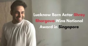 Lucknow Born Actor Shrey Bhargava Wins National Award in Singapore