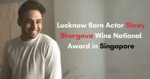 Lucknow Born Actor Shrey Bhargava Wins National Award in Singapore