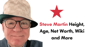 Steve Martin Height, Age, Net Worth, Wiki and More