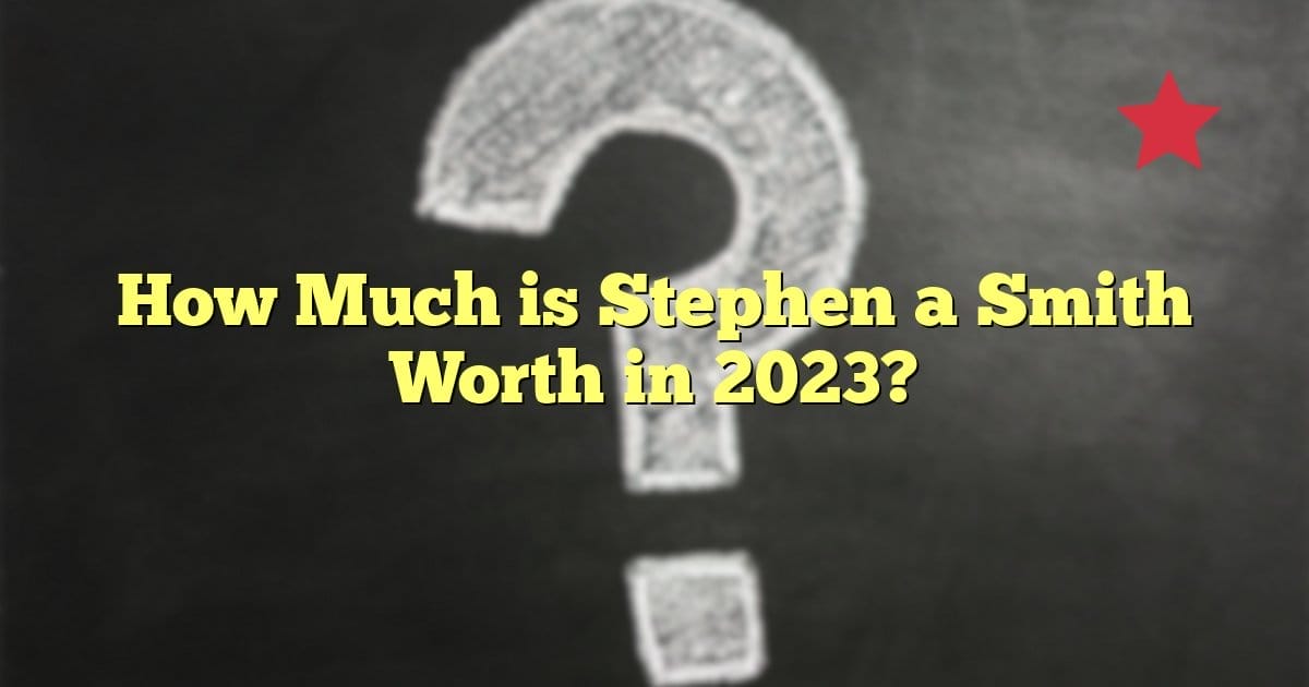 How Much is Stephen a Smith Worth in 2023?