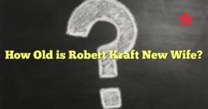 How Old is Robert Kraft New Wife?