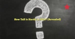 How Tall is Hardy in 2023? (Revealed)