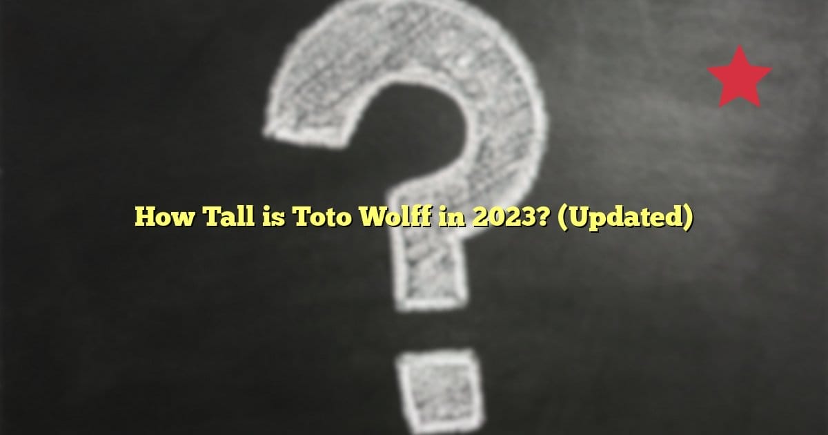 How Tall is Toto Wolff in 2023? (Updated)