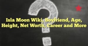 Isla Moon Wiki, Boyfriend, Age, Height, Net Worth, Career and More