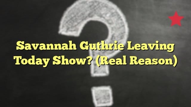 Savannah Guthrie Leaving Today Show? (Real Reason)