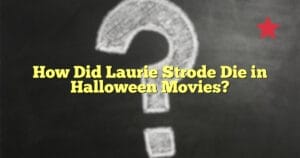 How Did Laurie Strode Die in Halloween Movies?