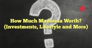 How Much Madonna Worth? (Investments, Lifestyle and More)