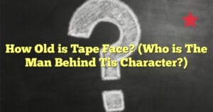 How Old is Tape Face? (Who is The Man Behind Tis Character?)