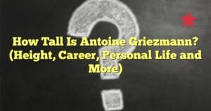 How Tall Is Antoine Griezmann? (Height, Career, Personal Life and More)