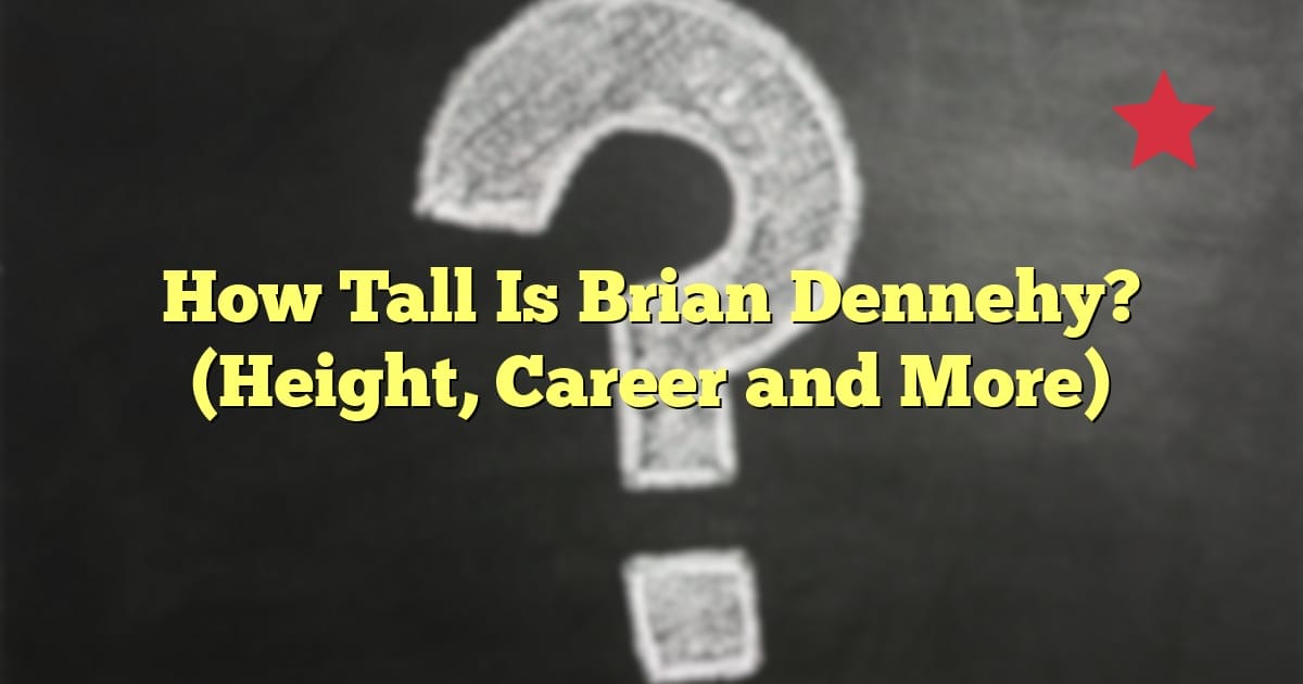 How Tall Is Brian Dennehy? (Height, Career and More)