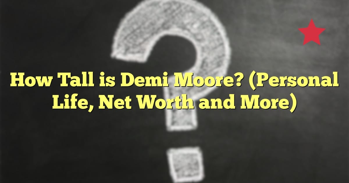How Tall is Demi Moore? (Personal Life, Net Worth and More)