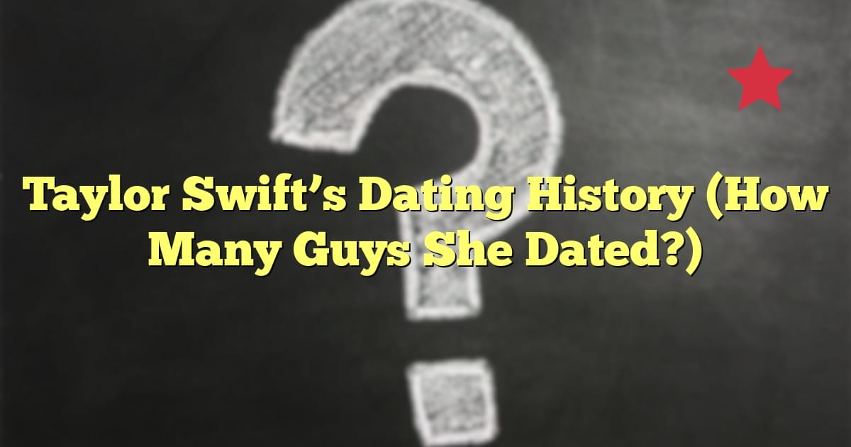 Taylor Swift’s Dating History (How Many Guys She Dated?)