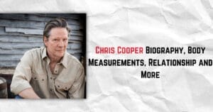 Chris Cooper Biography, Body Measurements, Relationship and More