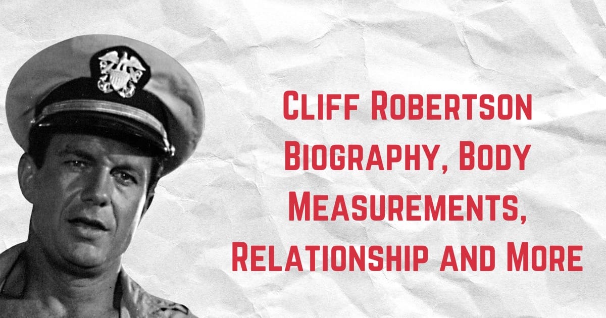 Cliff Robertson Biography, Body Measurements, Relationship and More