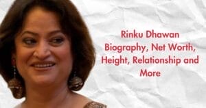 Rinku Dhawan Biography, Net Worth, Height, Relationship and More