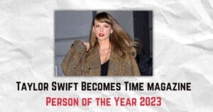 Taylor Swift Becomes Time magazine Person of the Year 2023