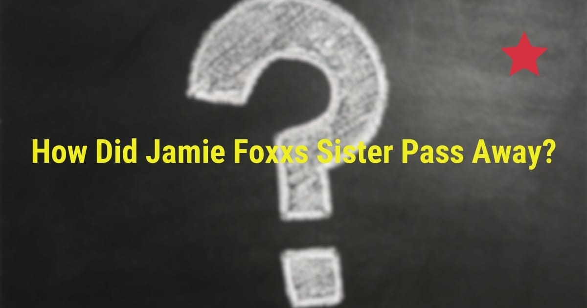 How Did Jamie Foxxs Sister Pass Away?