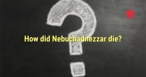 How did Nebuchadnezzar die?