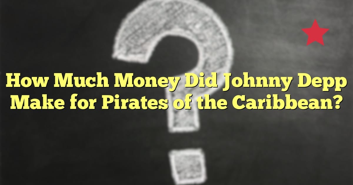 How Much Money Did Johnny Depp Make for Pirates of the Caribbean?