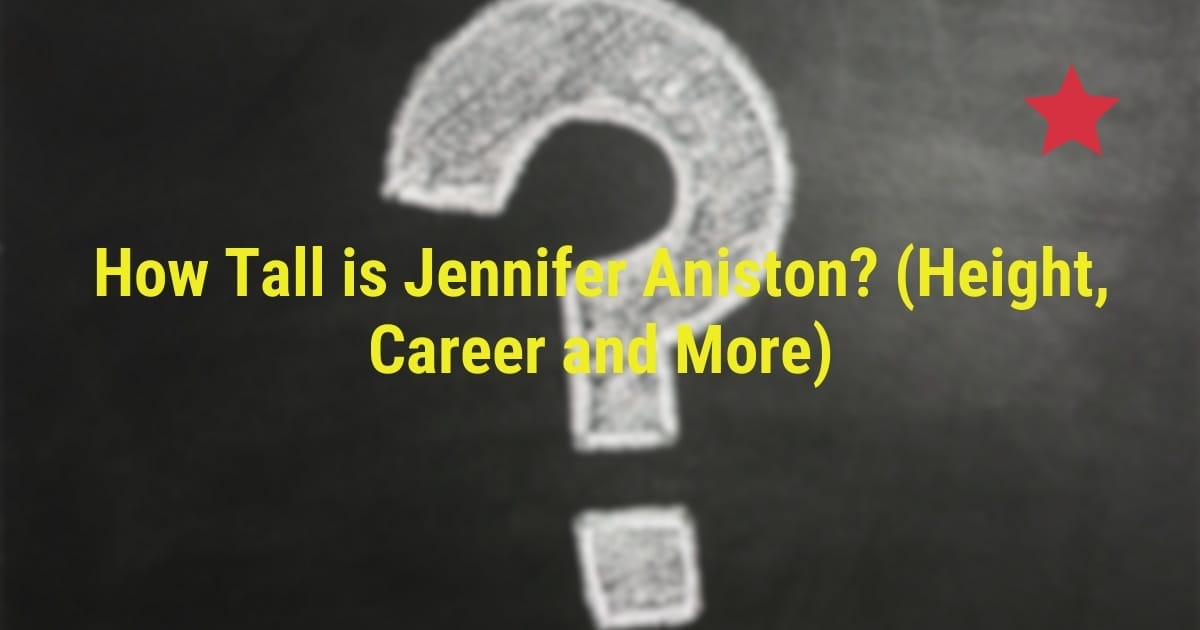 How Tall is Jennifer Aniston? (Height, Career and More)