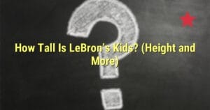 How Tall Is LeBron’s Kids? (Height and More)