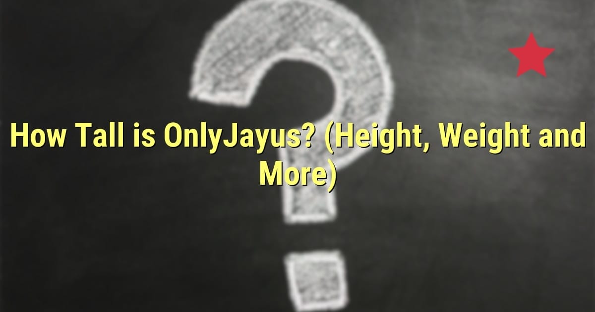 How Tall is OnlyJayus?  (Height, Weight and More)