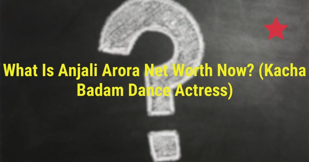 What Is Anjali Arora Net Worth Now? (Kacha Badam Dance Actress)