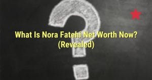What Is Nora Fatehi Net Worth Now? (Revealed)