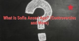 What is Sofia Ansari Age? (Controversies and More)