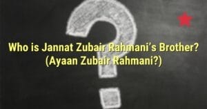 Who is Jannat Zubair Rahmani’s Brother? (Ayaan Zubair Rahmani?)
