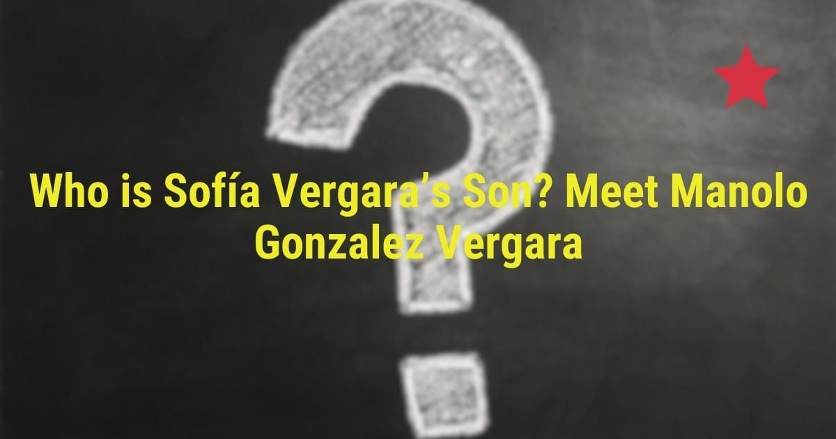 Who is Sofía Vergara’s Son? Meet Manolo Gonzalez Vergara