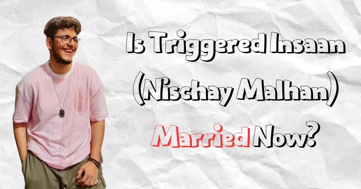 Is Triggered Insaan (Nischay Malhan) Married Now