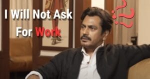 Nawazuddin Siddiqui Says He Will Not Ask For Work If He Dont Have Work