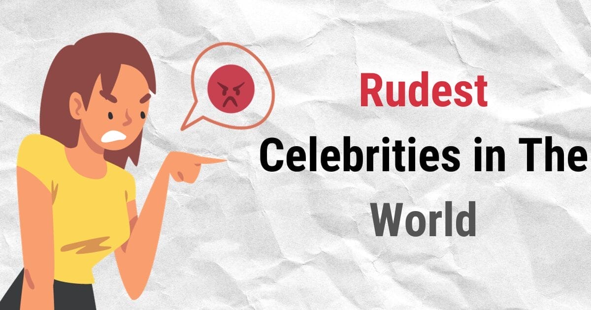 Rudest Celebrities in The World