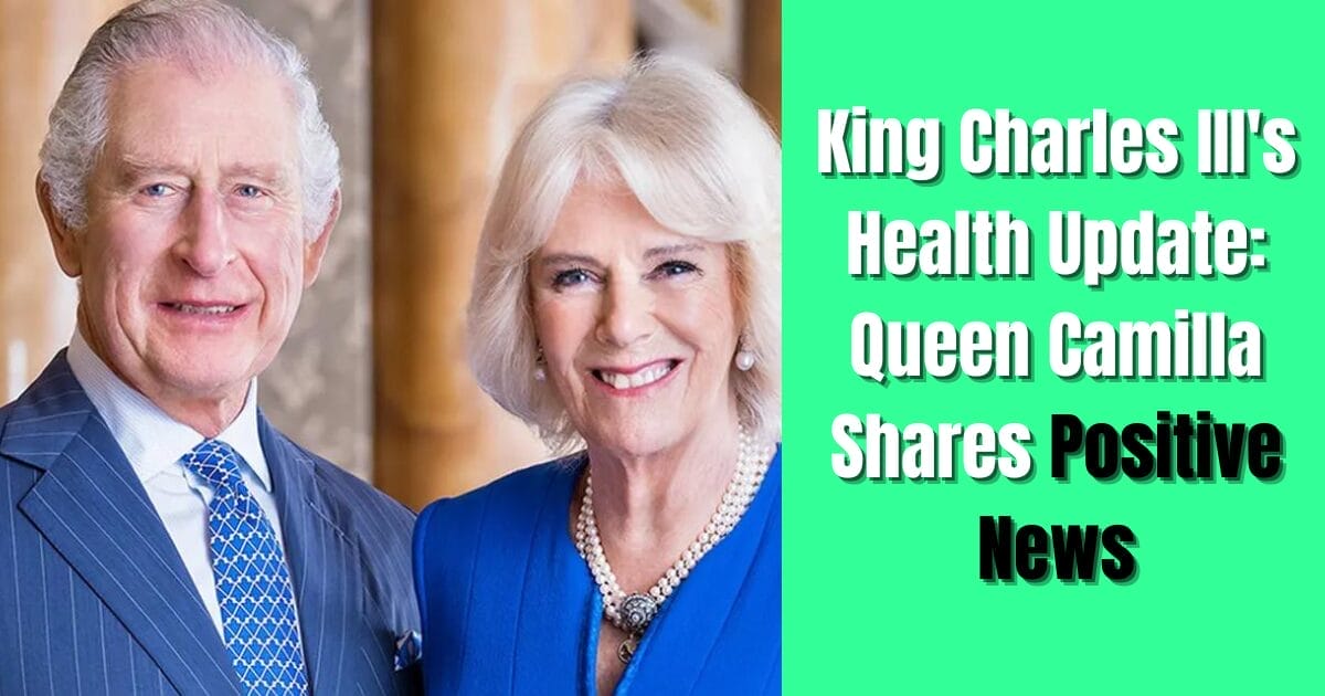 King Charles III's Health Update: Queen Camilla Shares Positive News