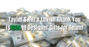 Taylor Swift's Lavish Thank You ($160K in Designer Gifts for Team)