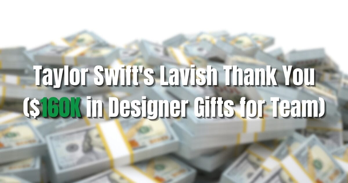 Taylor Swift's Lavish Thank You ($160K in Designer Gifts for Team)
