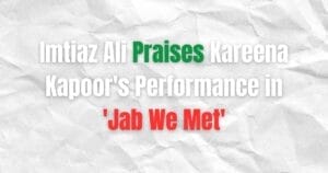 Imtiaz Ali Praises Kareena Kapoor's Performance in 'Jab We Met'