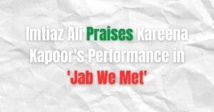 Imtiaz Ali Praises Kareena Kapoor’s Performance in ‘Jab We Met’
